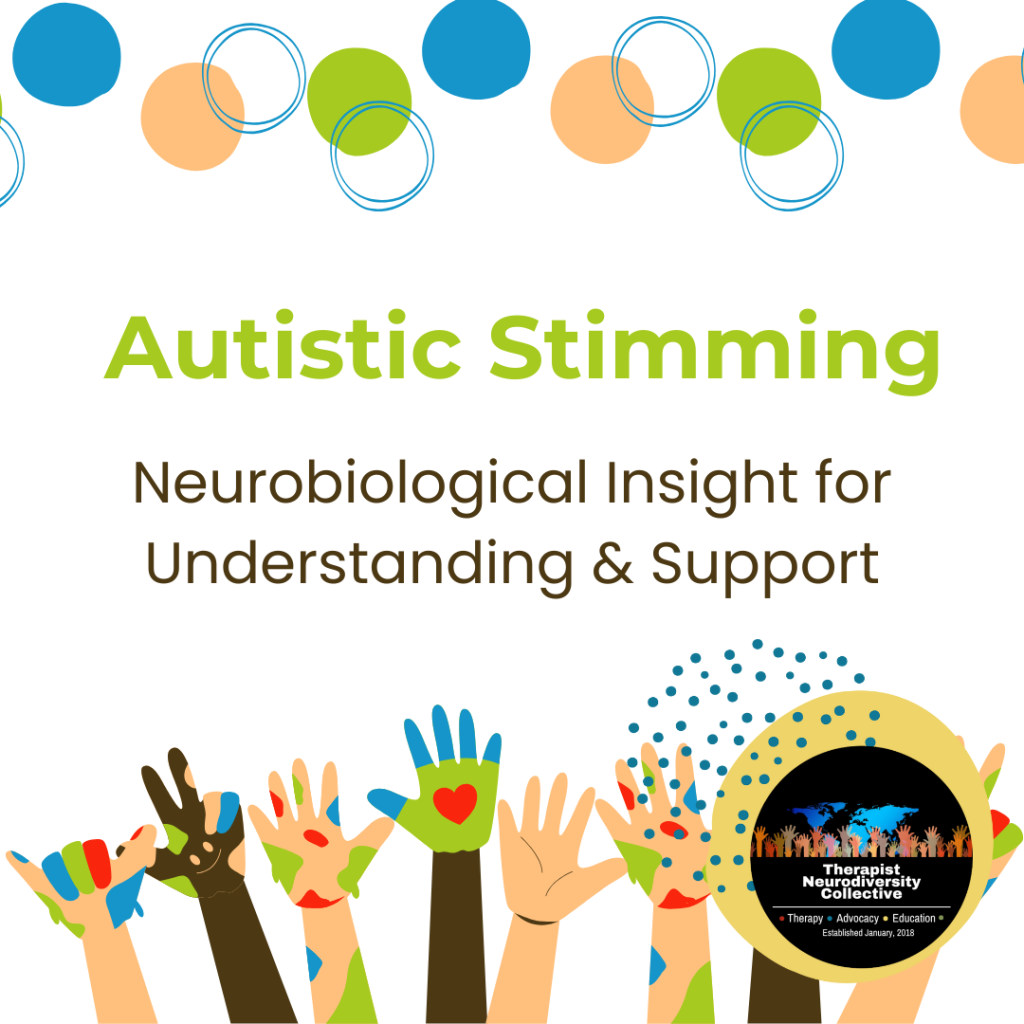 Alt text: "A colorful graphic with the title 'Autistic Stimming: Neurobiological Insight for Understanding & Support.' The design features a row of raised hands with different colors and patterns, including heart shapes on some palms, symbolizing diversity and support. Circular patterns and bubbles in green, blue, and orange decorate the background. The bottom corner features the logo of the Therapist Neurodiversity Collective, which includes a globe and the words 'Therapy, Advocacy, Education' with the tagline 'Established January 2018.'