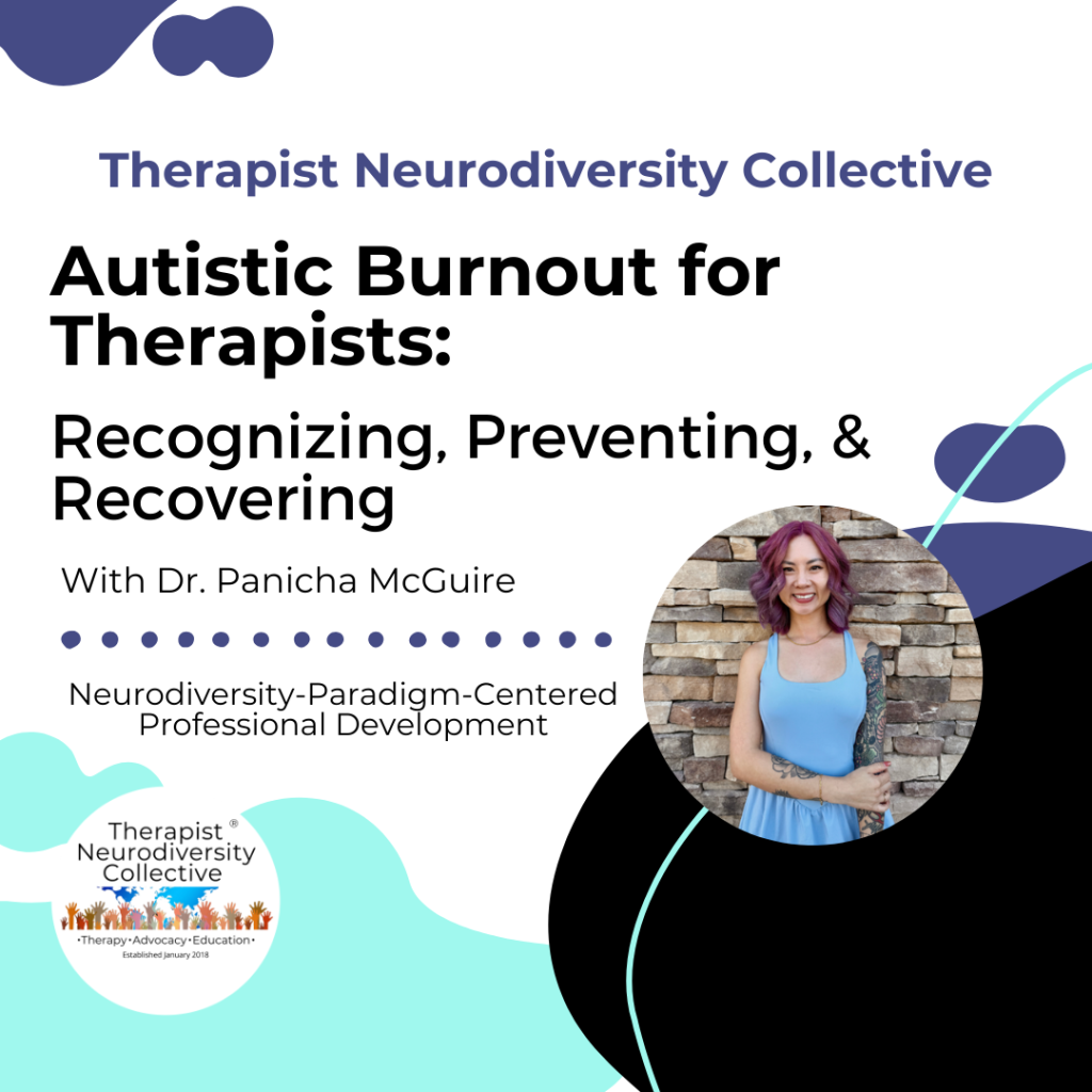 Graphic for Therapist Neurodiversity Collective course titled “Autistic Burnout for Therapists: Recognizing, Preventing, & Recovering” with Dr. Panicha McGuire, featuring a circular headshot of the presenter, TNDC logo, and the phrase “Neurodiversity-Paradigm-Centered Professional Development” on a teal, navy, and white background.