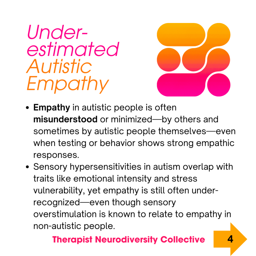 Underestimated Autistic Empathy. Empathy in autistic people is often misunderstood or minimized—by others and sometimes by autistic people themselves—even when testing or behavior shows strong empathic responses. Sensory hypersensitivities in autism overlap with traits like emotional intensity and stress vulnerability, yet empathy is still often under-recognized—even though sensory overstimulation is known to relate to empathy in non-autistic people.